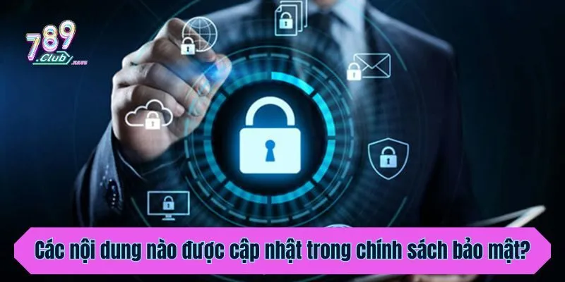 Các nội dung nào được cập nhật trong chính sách bảo mật?