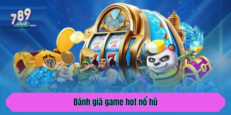 Đánh giá game hot nổ hũ 789club