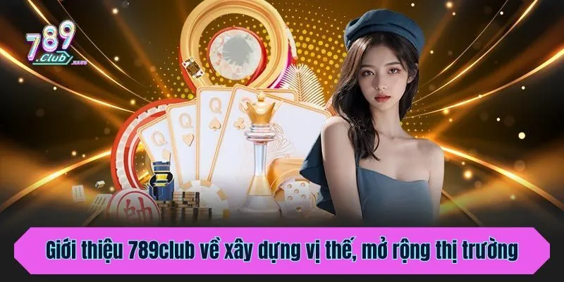 Giới thiệu 789club về xây dựng vị thế, mở rộng thị trường