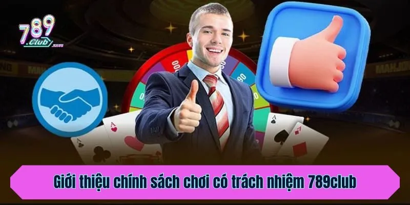 Giới thiệu chính sách chơi có trách nhiệm 789club