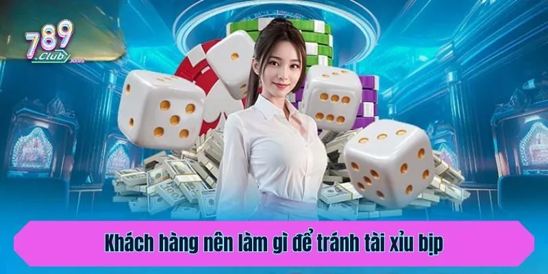 Khách hàng nên làm gì để tránh tài xỉu bịp