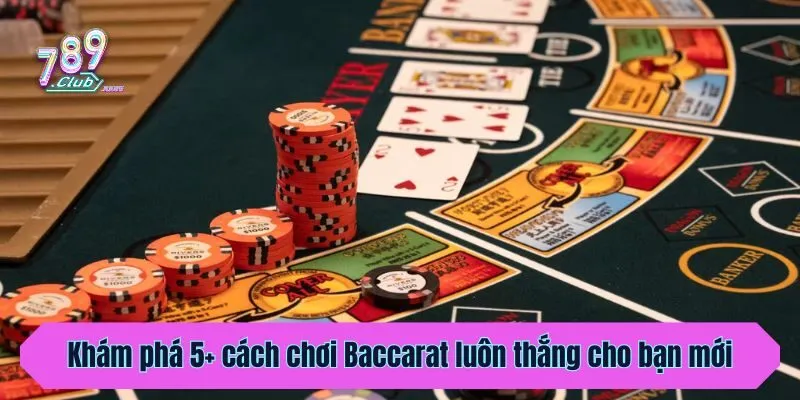 Khám phá 5+ cách chơi Baccarat luôn thắng cho bạn mới