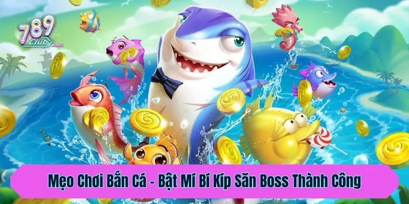 Mẹo Chơi Bắn Cá - Bật Mí Bí Kíp Săn Boss Thành Công