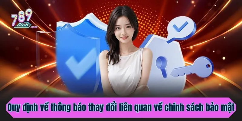 Quy định về các thông báo và thay đổi liên quan đến chính sách bảo mật