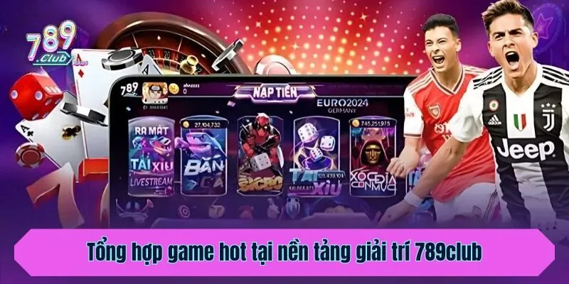 Tổng hợp game hot tại nền tảng giải trí 789club