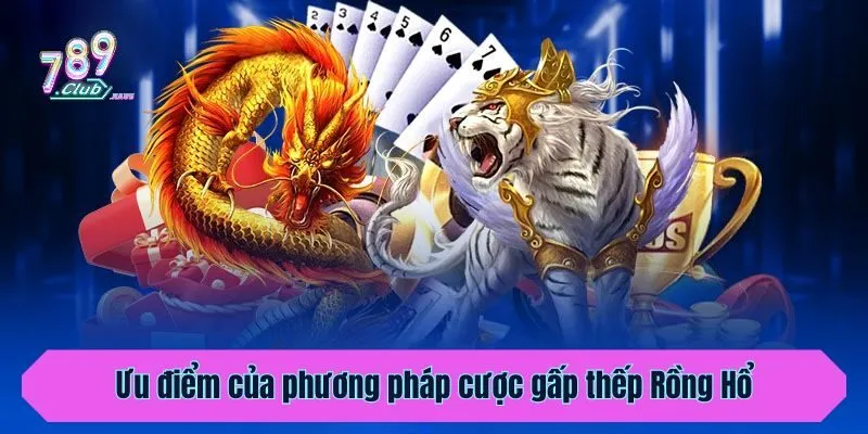 Ưu điểm của phương pháp cược gấp thếp Rồng Hổ